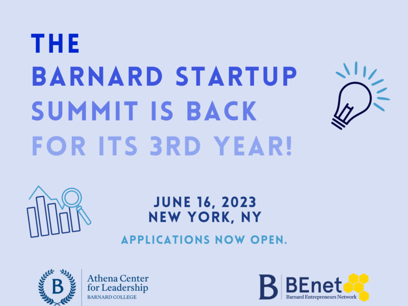 [Image description: light blue image with text in a blue gradient from dark blue to light blue that reads: "The Barnard Startup Summit is back for it's third year! June 16, 2023, Applications now open." A lightbulb and bar graph graphics on either side of the text. Athena Center for Leadership and Barnard Entrepreneur Network logos at the bottom of the image.]