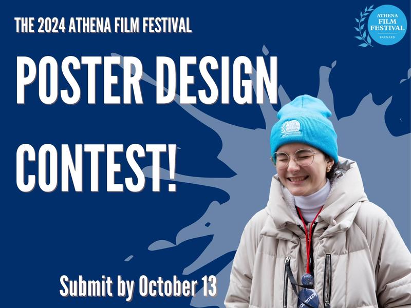 [image description: A graphic with a Barnard Blue background, white text that reads "THE 2024 ATHENA FILM FESTIVAL POSTER DESIGN CONTEST!  Submit by October 13" and a photograph of a Barnard student wearing a winter coat and a blue Athena Film Festival beanie]