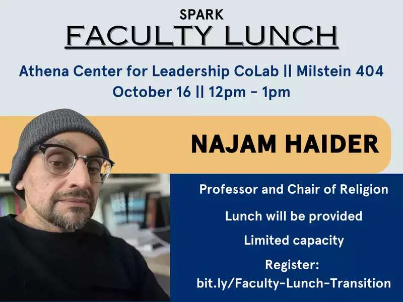 [image description: SPARK :: Faculty Lunch with Najam Haider, October 16, 12-1pm. Space is limited, register at bit.ly/Faculty-Lunch-Transition]